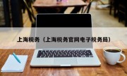 上海税务（上海税务官网电子税务局）
