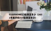 618IPHONE13能便宜多少（2021苹果手机618能便宜多少）