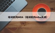 培训机构MBA（培训机构mba天津）